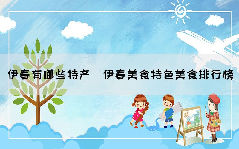 伊春有哪些特產(chǎn)(伊春美食特色美食排行榜)