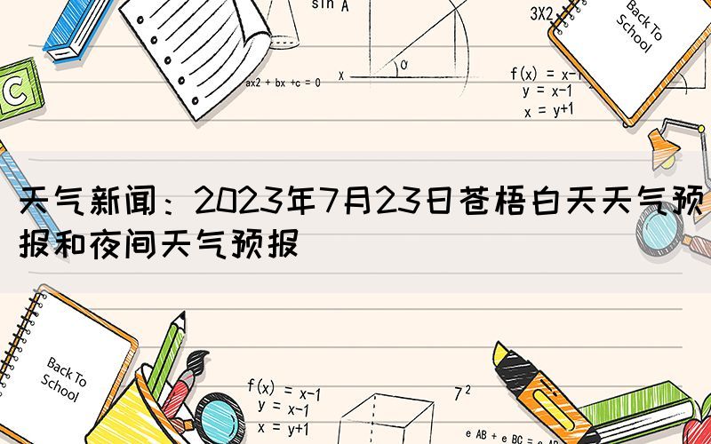 天氣新聞：2023年7月23日蒼梧白天天氣預(yù)報(bào)和夜間天氣預(yù)報(bào)(圖1)